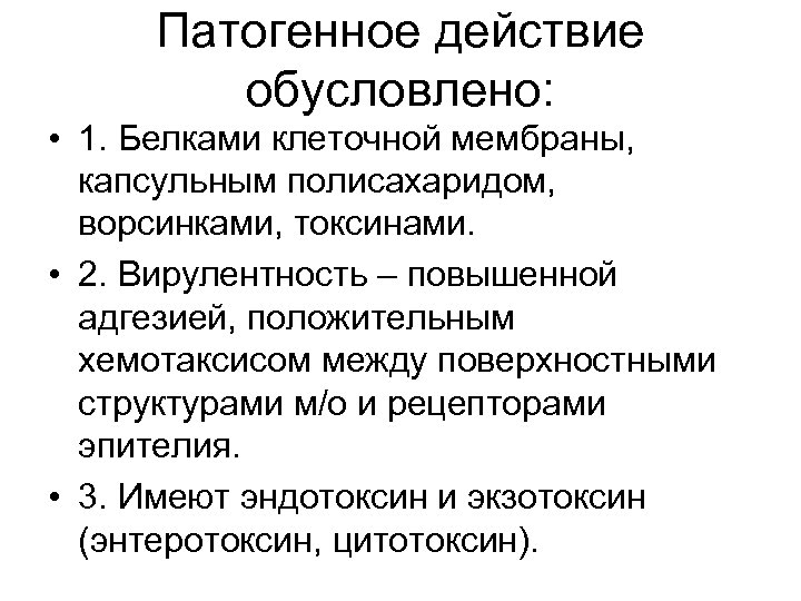 Патогенное действие обусловлено: • 1. Белками клеточной мембраны, капсульным полисахаридом, ворсинками, токсинами. • 2.