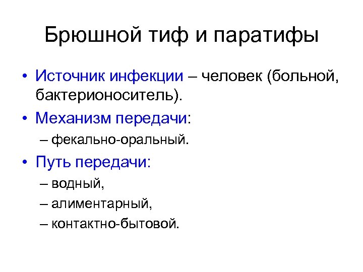 Брюшной тиф и паратифы • Источник инфекции – человек (больной, бактерионоситель). • Механизм передачи: