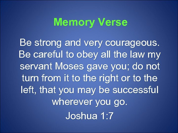 Memory Verse Be strong and very courageous. Be careful to obey all the law