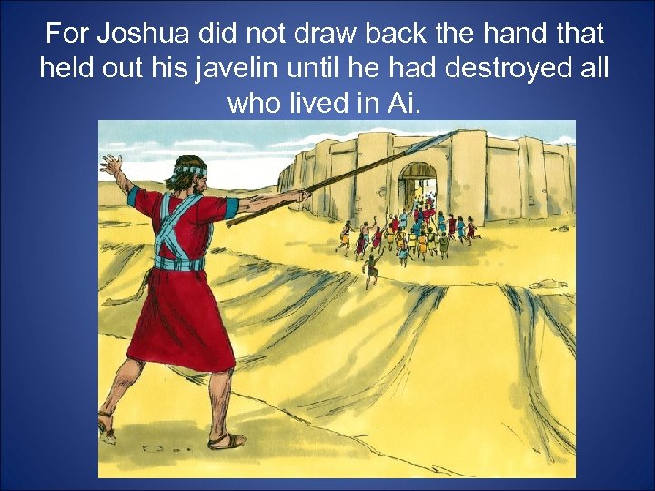 For Joshua did not draw back the hand that held out his javelin until