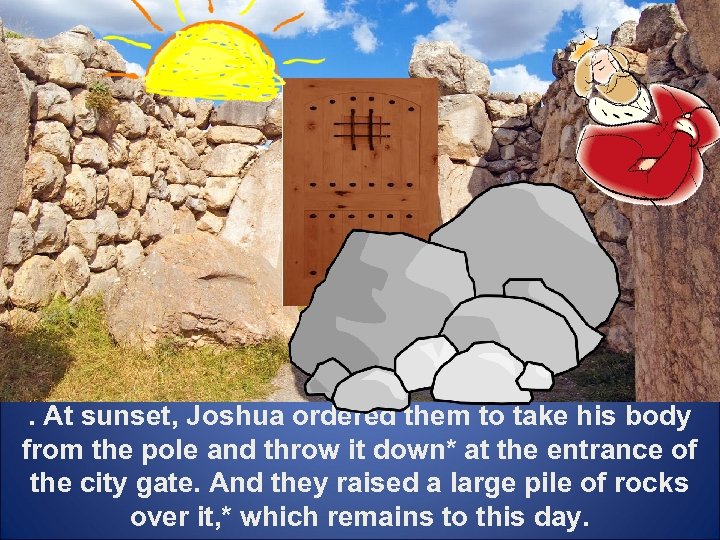 . At sunset, Joshua ordered them to take his body from the pole and