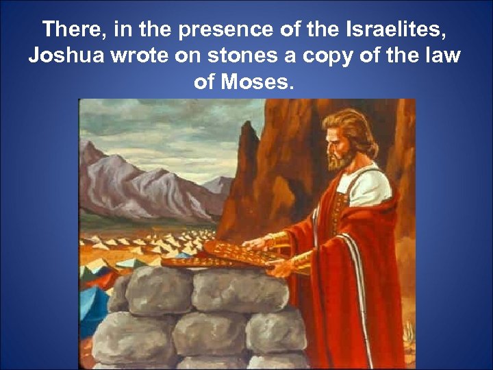 There, in the presence of the Israelites, Joshua wrote on stones a copy of