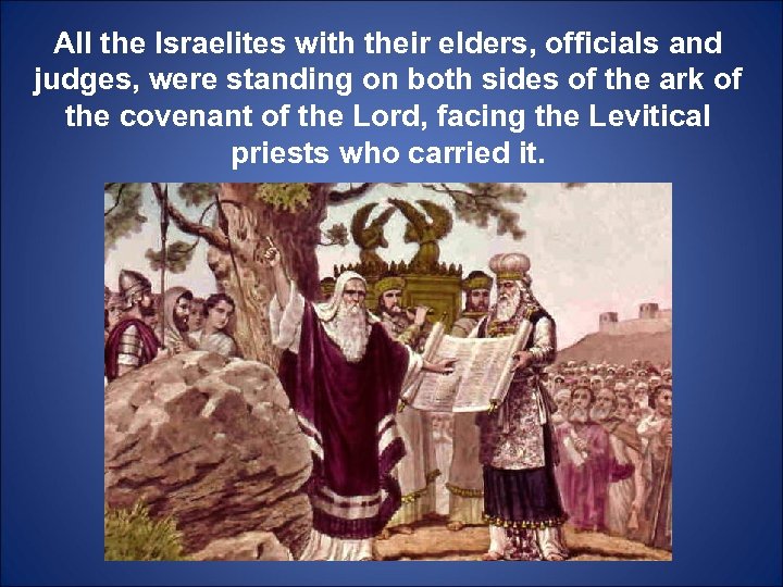 All the Israelites with their elders, officials and judges, were standing on both sides