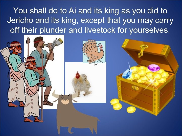 You shall do to Ai and its king as you did to Jericho and