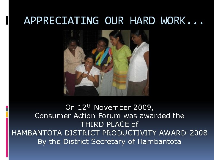 APPRECIATING OUR HARD WORK. . . On 12 th November 2009, Consumer Action Forum
