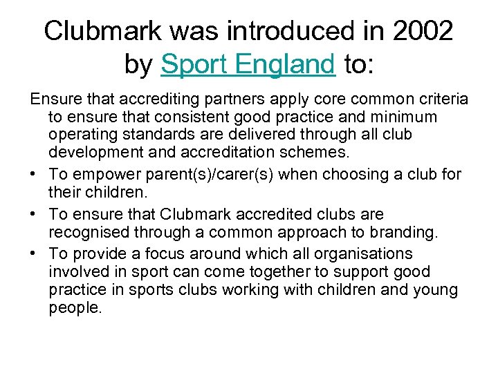 Clubmark was introduced in 2002 by Sport England to: Ensure that accrediting partners apply