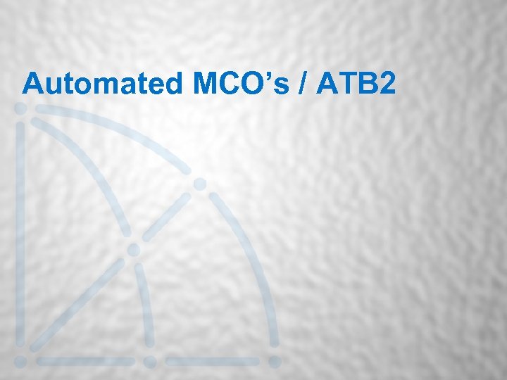 Automated MCO’s / ATB 2 