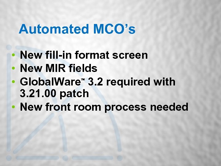 Automated MCO’s • New fill-in format screen • New MIR fields • Global. Ware