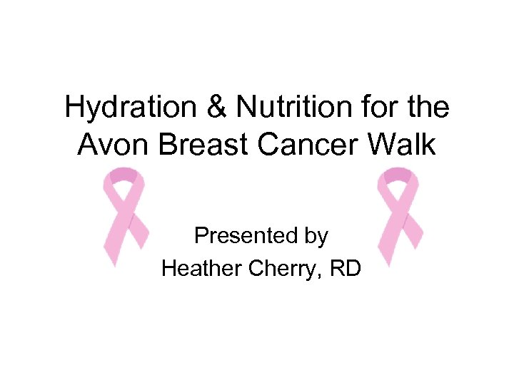 Hydration & Nutrition for the Avon Breast Cancer Walk Presented by Heather Cherry, RD