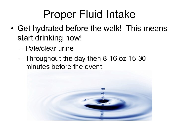 Proper Fluid Intake • Get hydrated before the walk! This means start drinking now!