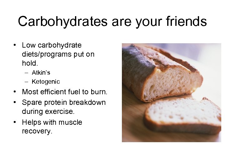 Carbohydrates are your friends • Low carbohydrate diets/programs put on hold. – Atkin’s –