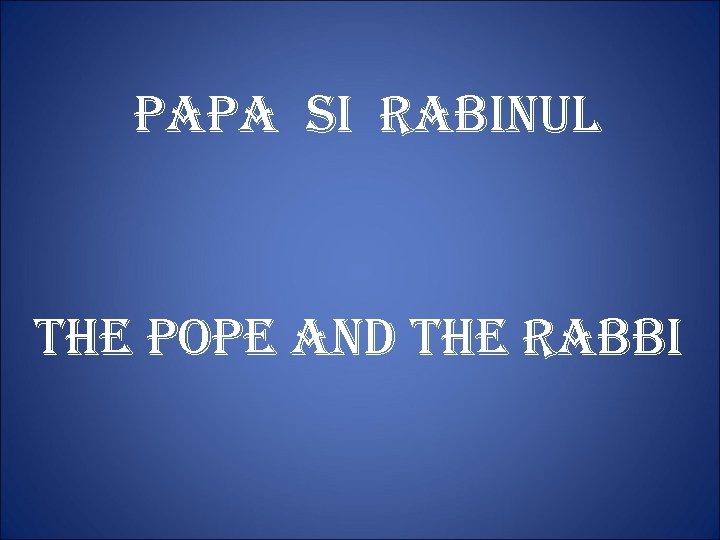 PAPA SI RABINUL THE POPE AND THE RABBI 