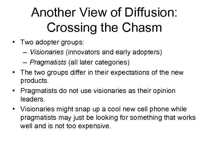 Another View of Diffusion: Crossing the Chasm • Two adopter groups: – Visionaries (innovators