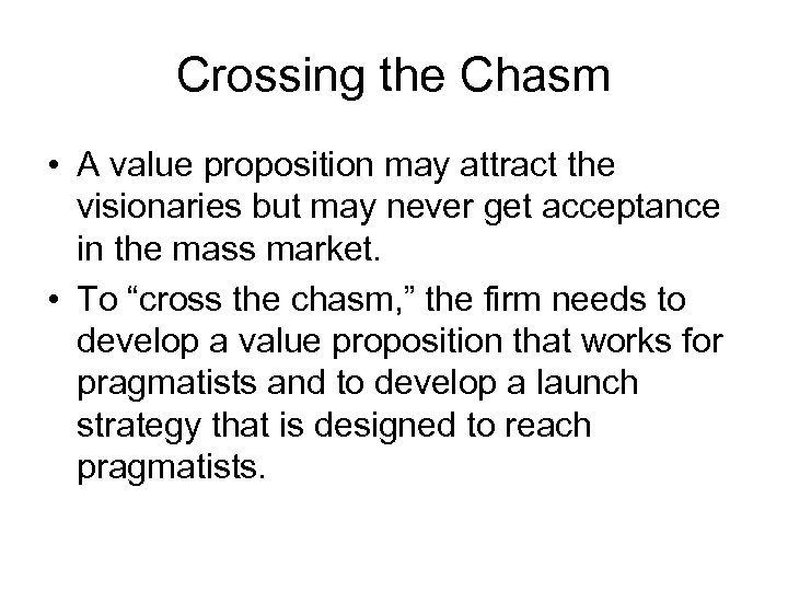 Crossing the Chasm • A value proposition may attract the visionaries but may never