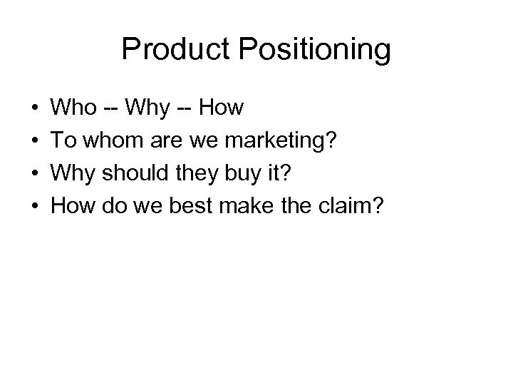 Product Positioning • • Who -- Why -- How To whom are we marketing?