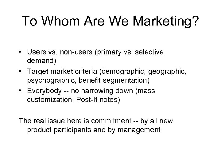 To Whom Are We Marketing? • Users vs. non-users (primary vs. selective demand) •
