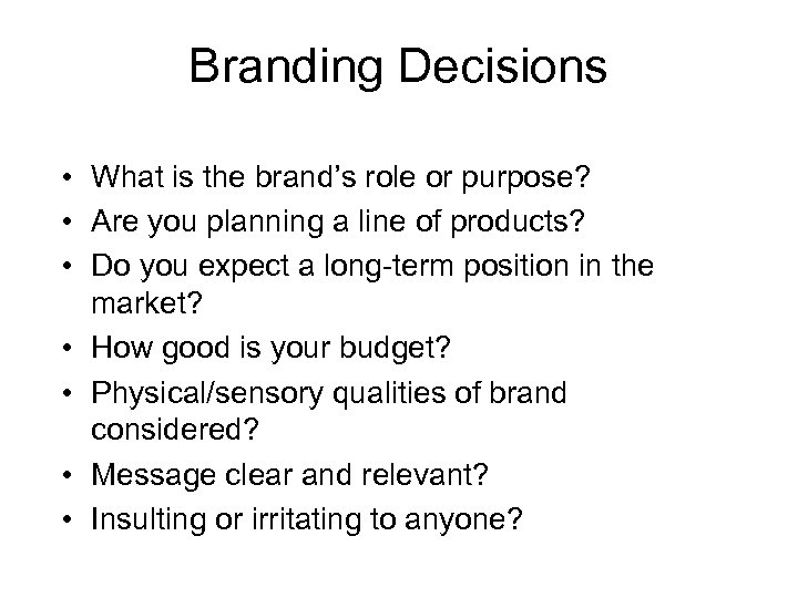 Branding Decisions • What is the brand’s role or purpose? • Are you planning