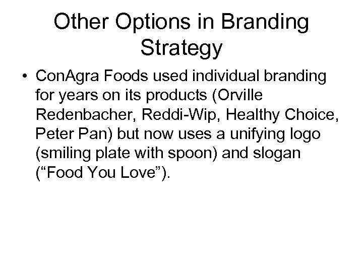 Other Options in Branding Strategy • Con. Agra Foods used individual branding for years