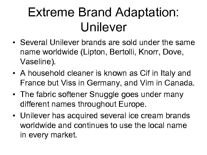 Extreme Brand Adaptation: Unilever • Several Unilever brands are sold under the same name