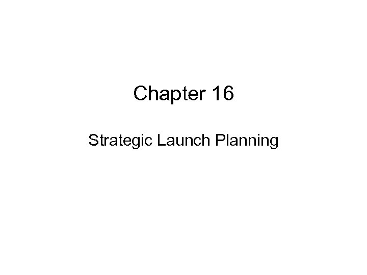 Chapter 16 Strategic Launch Planning 