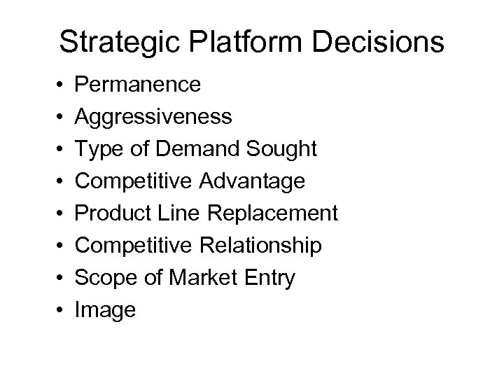 Strategic Platform Decisions • • Permanence Aggressiveness Type of Demand Sought Competitive Advantage Product