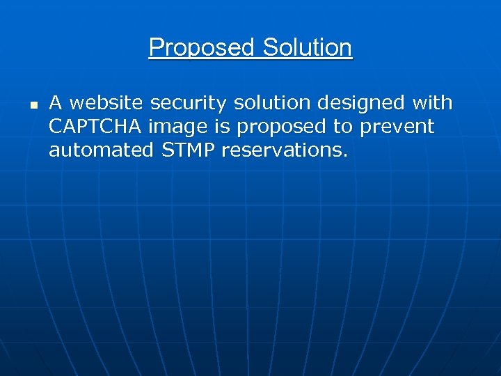Proposed Solution n A website security solution designed with CAPTCHA image is proposed to