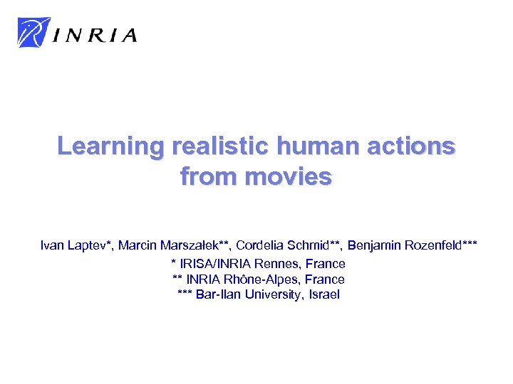 Learning realistic human actions from movies Ivan Laptev*, Marcin Marszałek**, Cordelia Schmid**, Benjamin Rozenfeld***