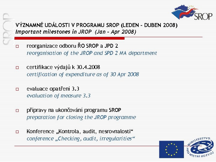 VÝZNAMNÉ UDÁLOSTI V PROGRAMU SROP (LEDEN – DUBEN 2008) Important milestones in JROP (Jan