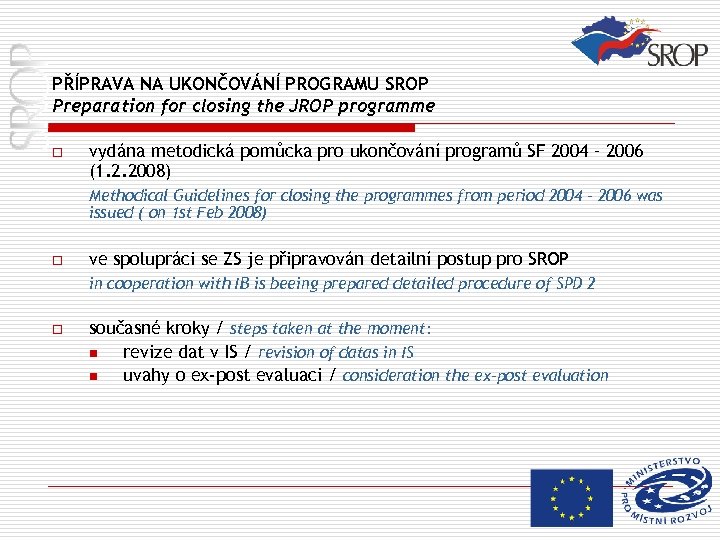 PŘÍPRAVA NA UKONČOVÁNÍ PROGRAMU SROP Preparation for closing the JROP programme o vydána metodická