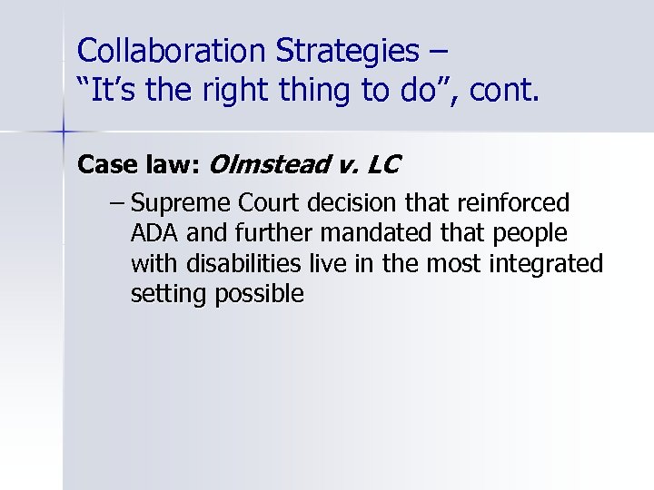 Collaboration Strategies – “It’s the right thing to do”, cont. Case law: Olmstead v.