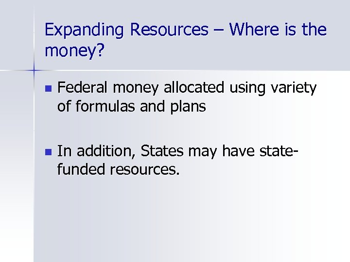 Expanding Resources – Where is the money? n Federal money allocated using variety of
