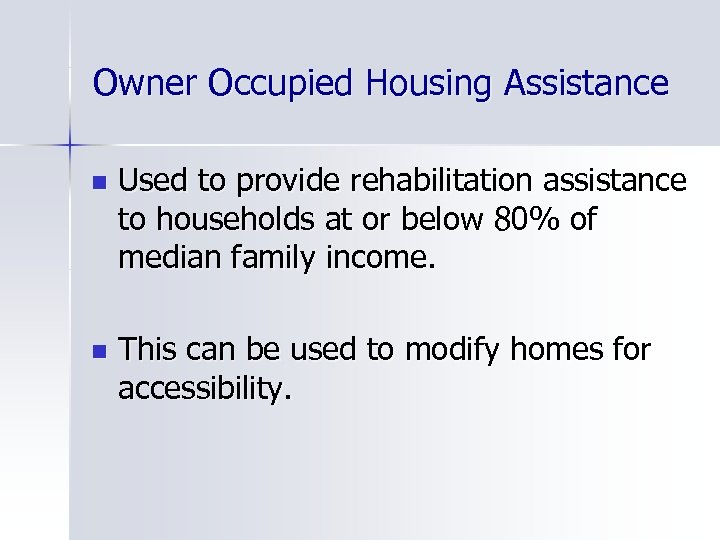 Owner Occupied Housing Assistance n Used to provide rehabilitation assistance to households at or