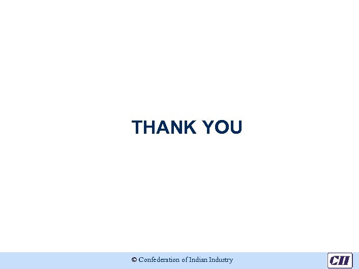 THANK YOU © Confederation of Indian Industry 