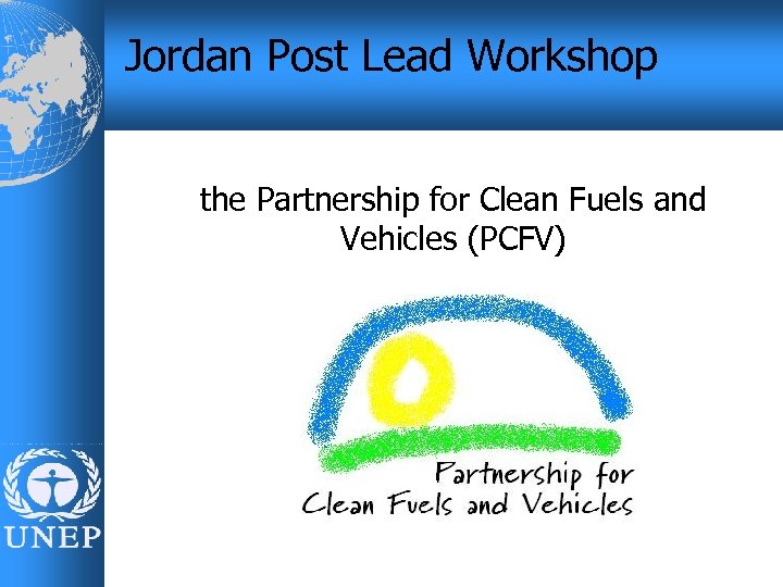 Jordan Post Lead Workshop the Partnership for Clean Fuels and Vehicles (PCFV) 