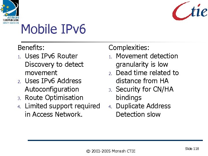 Mobile IPv 6 Benefits: 1. Uses IPv 6 Router Discovery to detect movement 2.