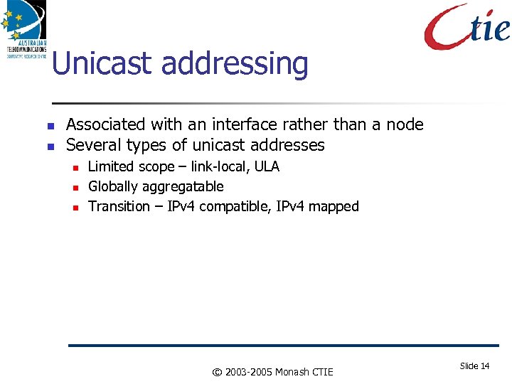 Unicast addressing Associated with an interface rather than a node Several types of unicast