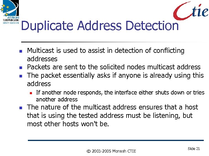 Duplicate Address Detection Multicast is used to assist in detection of conflicting addresses Packets