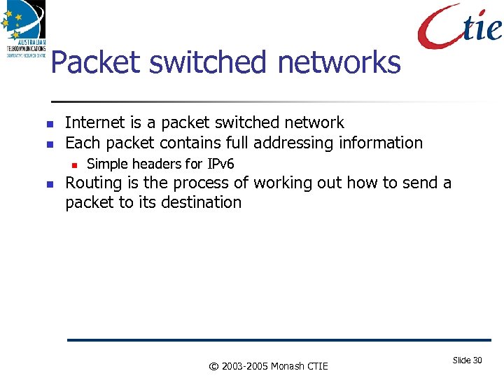 Packet switched networks Internet is a packet switched network Each packet contains full addressing