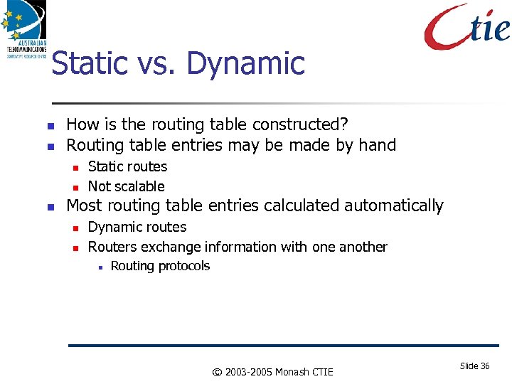 Static vs. Dynamic How is the routing table constructed? Routing table entries may be