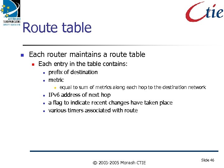 Route table Each router maintains a route table Each entry in the table contains: