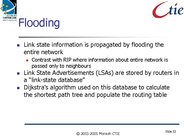 Flooding Link state information is propagated by flooding the entire network Contrast with RIP