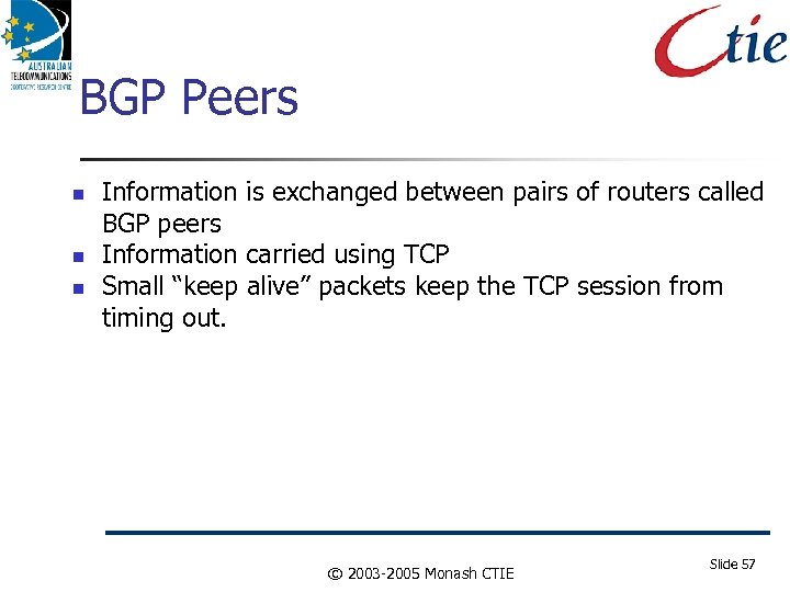 BGP Peers Information is exchanged between pairs of routers called BGP peers Information carried