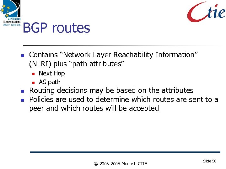 BGP routes Contains “Network Layer Reachability Information” (NLRI) plus “path attributes” Next Hop AS