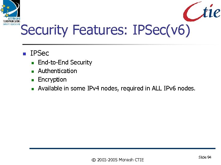 Security Features: IPSec(v 6) IPSec End-to-End Security Authentication Encryption Available in some IPv 4