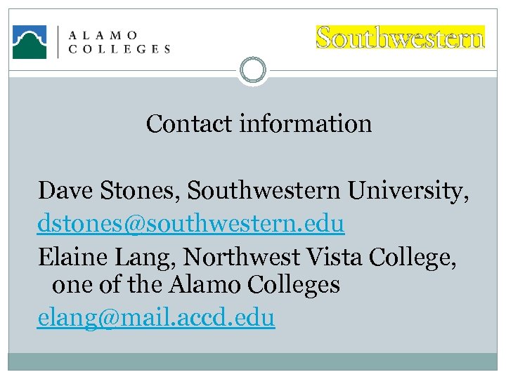Contact information Dave Stones, Southwestern University, dstones@southwestern. edu Elaine Lang, Northwest Vista College, one