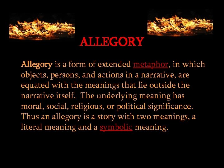 ALLEGORY Allegory is a form of extended metaphor, in which objects, persons, and actions