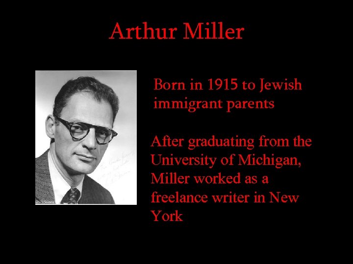 Arthur Miller Born in 1915 to Jewish immigrant parents After graduating from the University