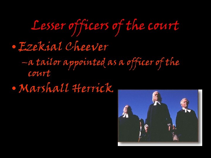 Lesser officers of the court • Ezekial Cheever –a tailor appointed as a officer