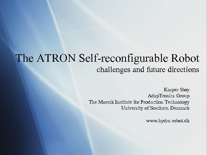 The ATRON Self-reconfigurable Robot challenges and future directions Kasper Støy Adap. Tronics Group The