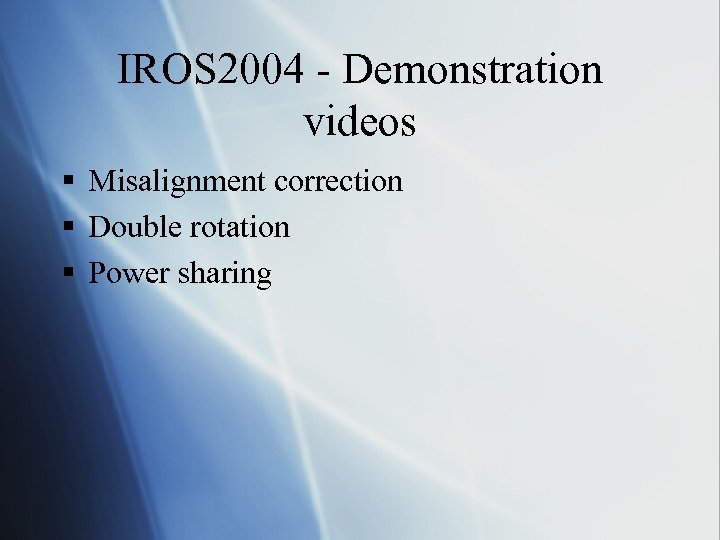 IROS 2004 - Demonstration videos § Misalignment correction § Double rotation § Power sharing